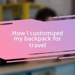 How I customized my backpack for travel