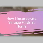 How I Incorporate Vintage Finds at Home