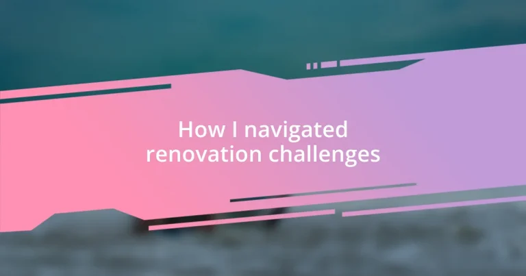 How I navigated renovation challenges