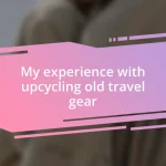 My experience with upcycling old travel gear