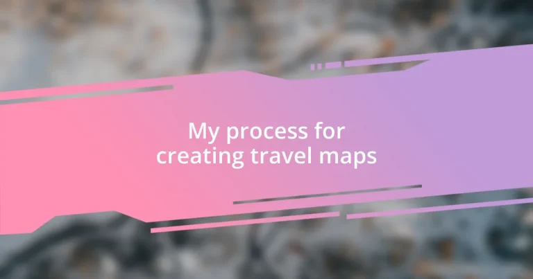 My process for creating travel maps