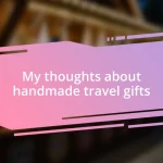 My thoughts about handmade travel gifts