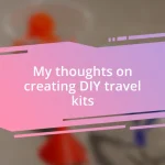 My thoughts on creating DIY travel kits