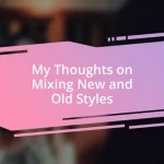 My Thoughts on Mixing New and Old Styles