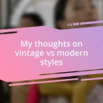 My thoughts on vintage vs modern styles