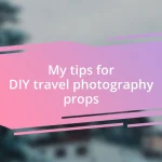 My tips for DIY travel photography props