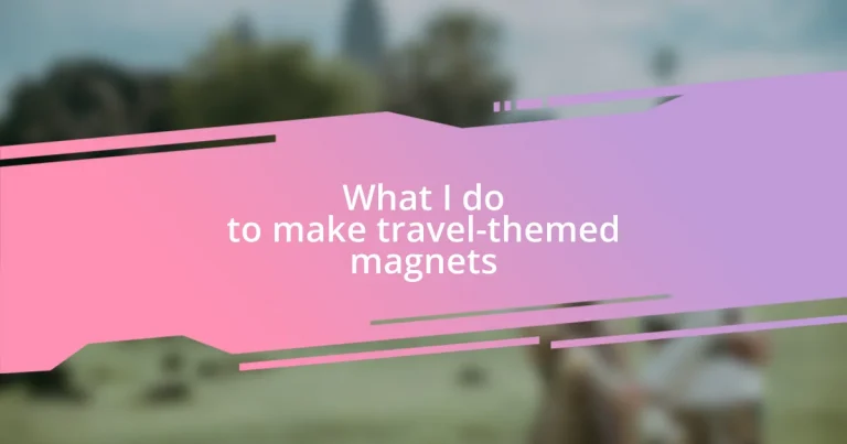 What I do to make travel-themed magnets