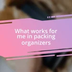 What works for me in packing organizers