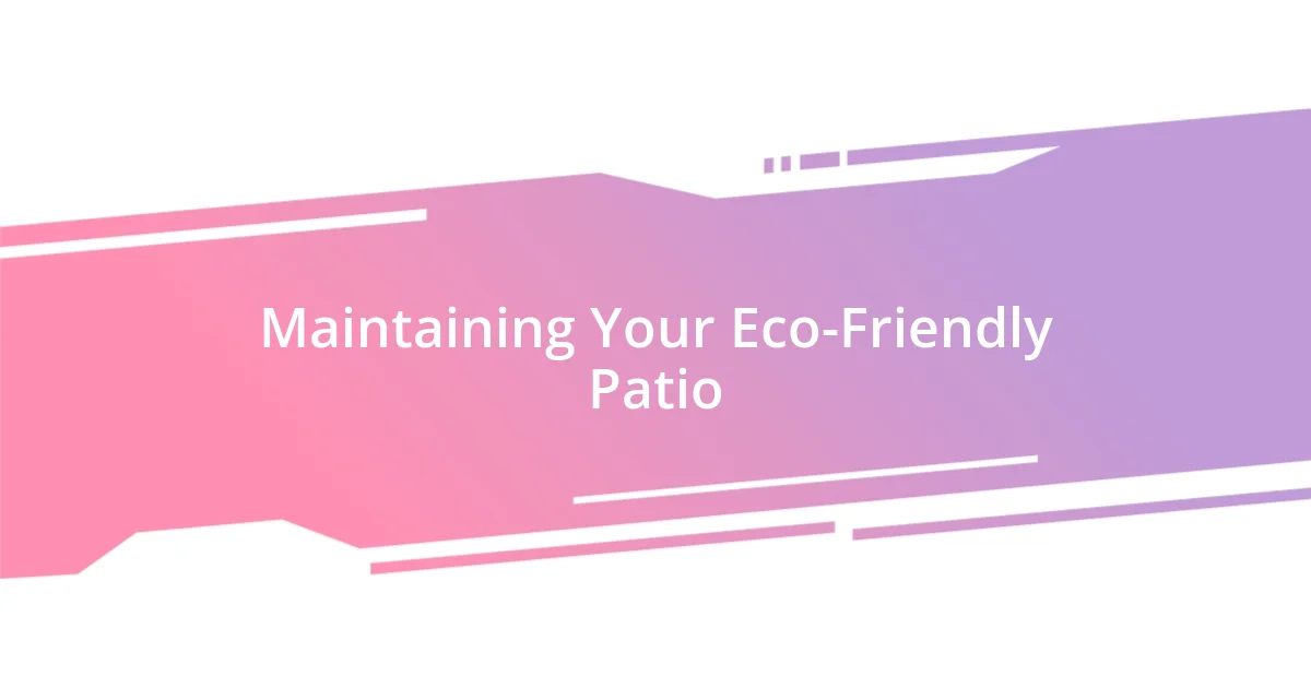 Maintaining Your Eco-Friendly Patio