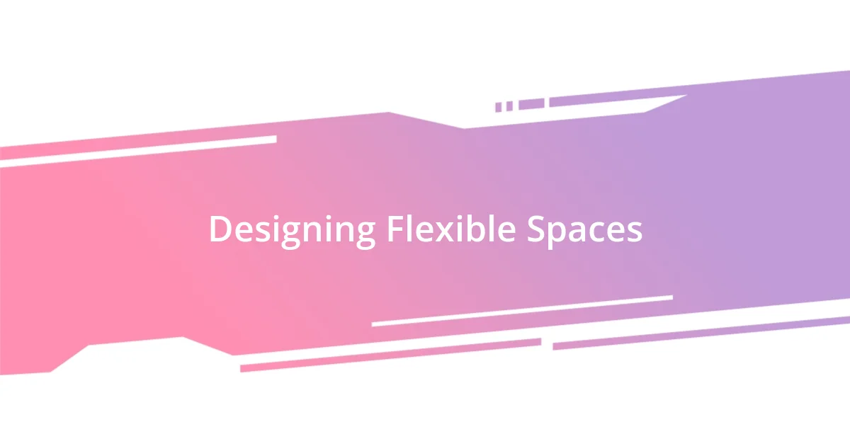 Designing Flexible Spaces