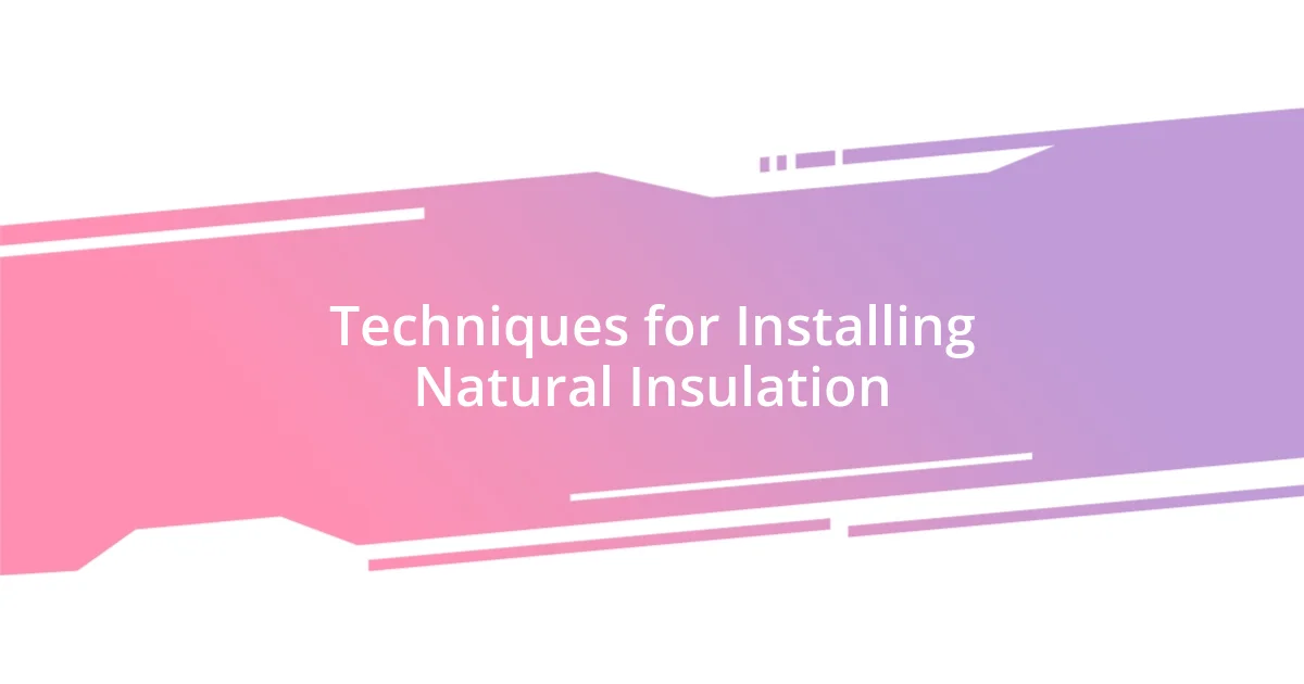 Techniques for Installing Natural Insulation