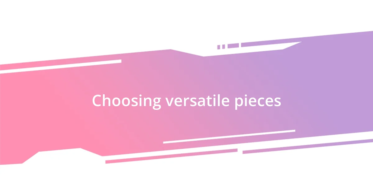 Choosing versatile pieces