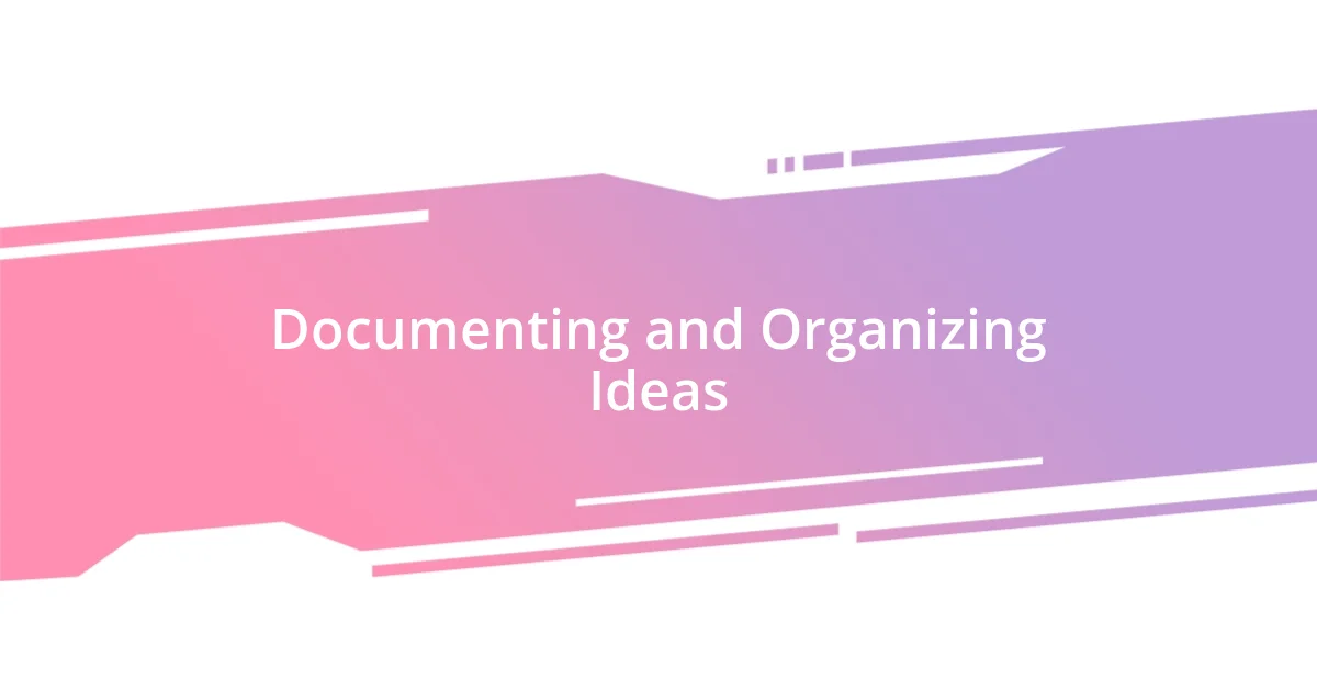 Documenting and Organizing Ideas